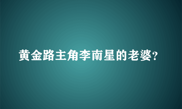 黄金路主角李南星的老婆？