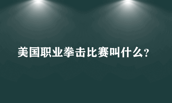 美国职业拳击比赛叫什么？