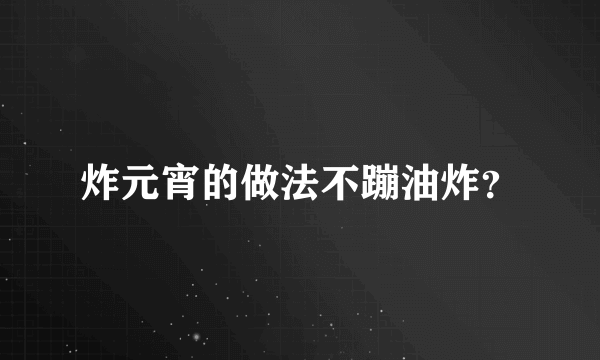 炸元宵的做法不蹦油炸？