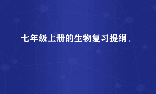 七年级上册的生物复习提纲、