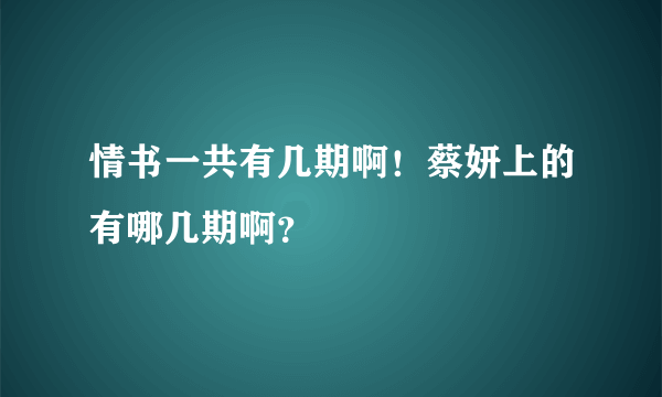 情书一共有几期啊！蔡妍上的有哪几期啊？