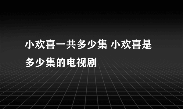 小欢喜一共多少集 小欢喜是多少集的电视剧