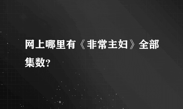 网上哪里有《非常主妇》全部集数？