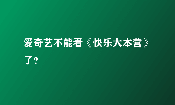 爱奇艺不能看《快乐大本营》了？