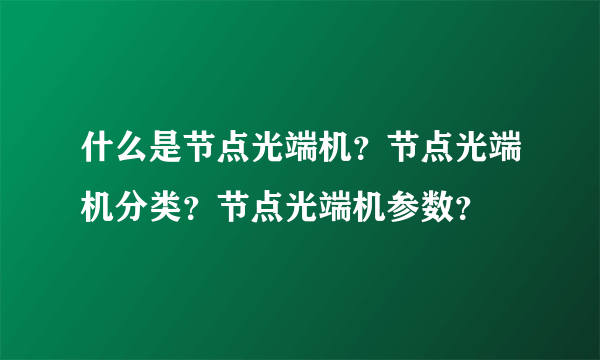 什么是节点光端机？节点光端机分类？节点光端机参数？