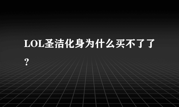 LOL圣洁化身为什么买不了了？