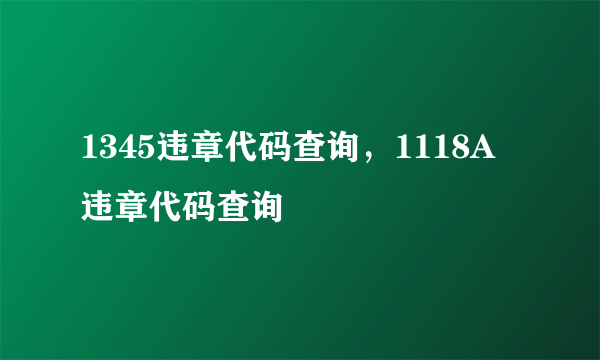 1345违章代码查询，1118A违章代码查询