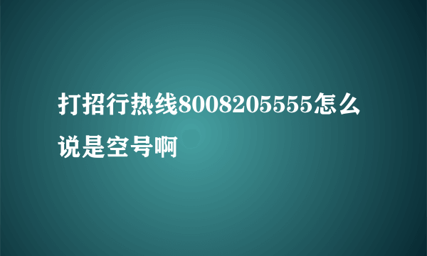 打招行热线8008205555怎么说是空号啊