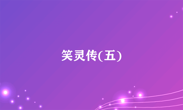 笑灵传(五)