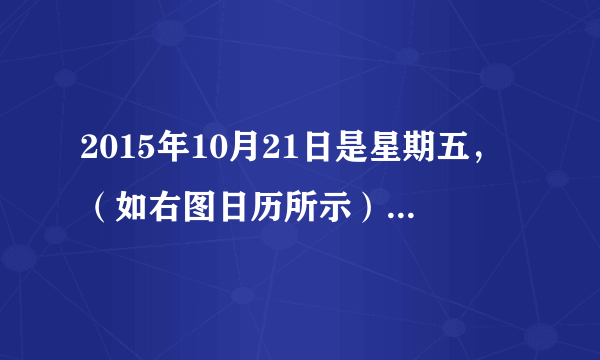 2015年10月21日是星期五，（如右图日历所示），那么这个月的最后一天是星期（）。日一二三四五六$21$