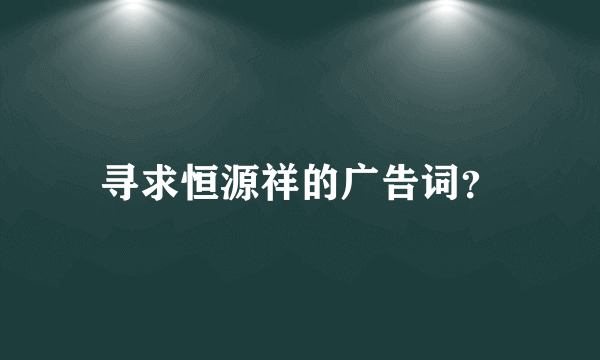 寻求恒源祥的广告词？