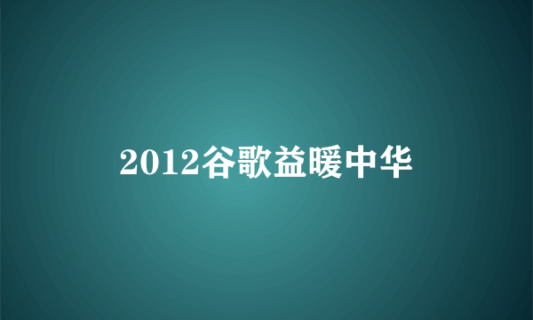 2012谷歌益暖中华