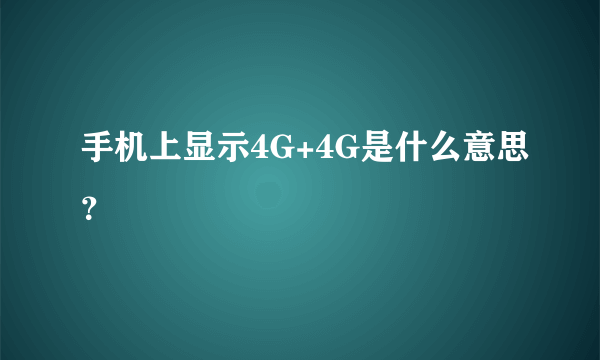 手机上显示4G+4G是什么意思？