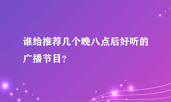 谁给推荐几个晚八点后好听的广播节目？