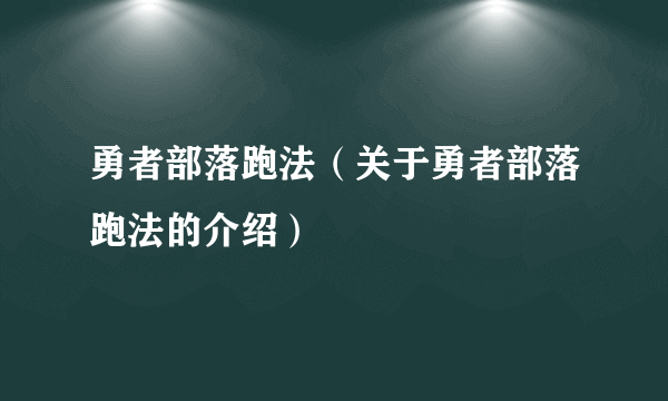 勇者部落跑法（关于勇者部落跑法的介绍）