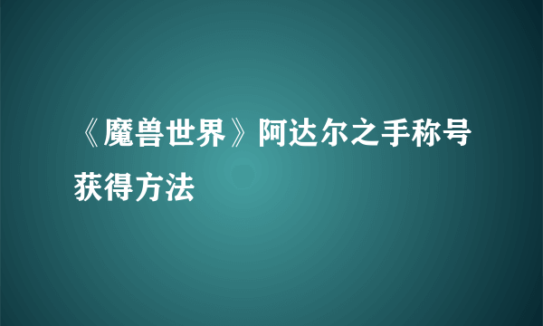 《魔兽世界》阿达尔之手称号获得方法