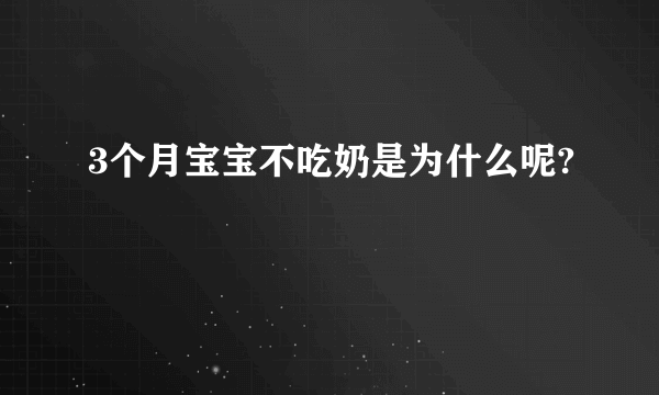 3个月宝宝不吃奶是为什么呢?