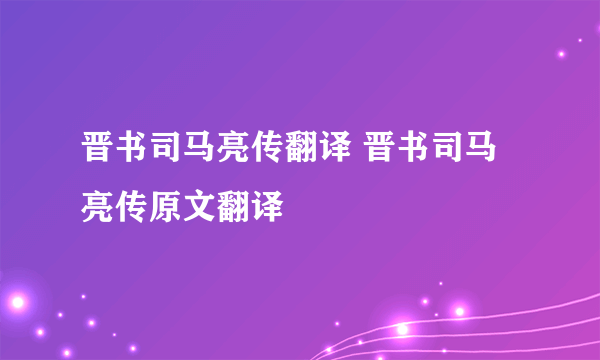 晋书司马亮传翻译 晋书司马亮传原文翻译