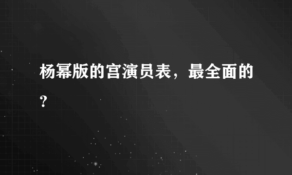 杨幂版的宫演员表，最全面的？