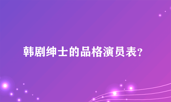 韩剧绅士的品格演员表？