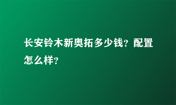 长安铃木新奥拓多少钱？配置怎么样？