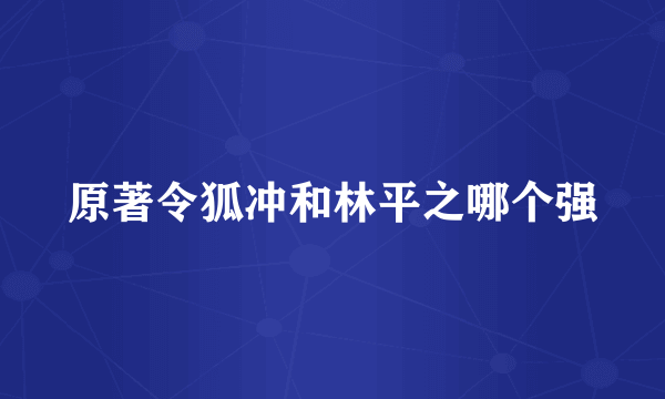 原著令狐冲和林平之哪个强