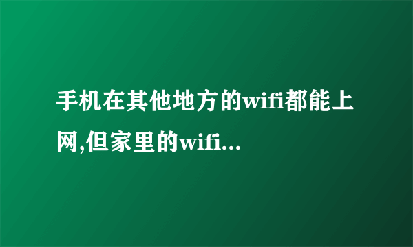 手机在其他地方的wifi都能上网,但家里的wifi能连上却上不了网,或者是有时能上网