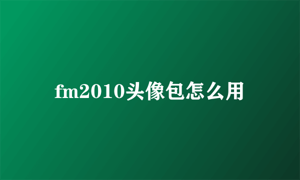 fm2010头像包怎么用