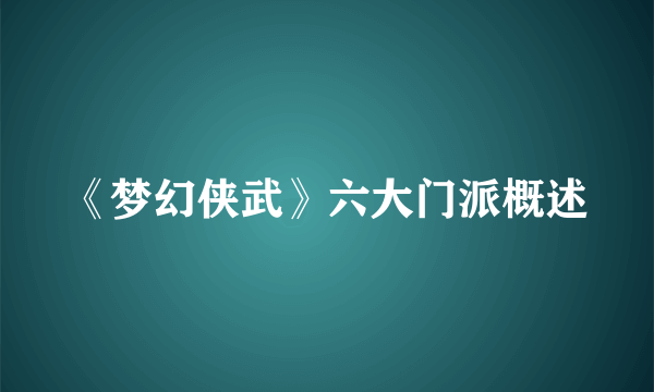 《梦幻侠武》六大门派概述