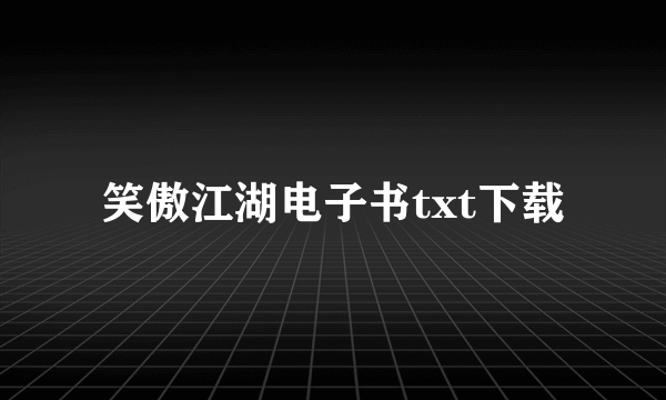 笑傲江湖电子书txt下载