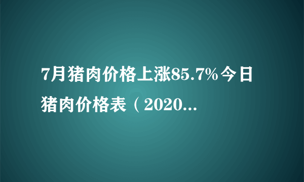 7月猪肉价格上涨85.7%今日猪肉价格表（2020年8月10日）