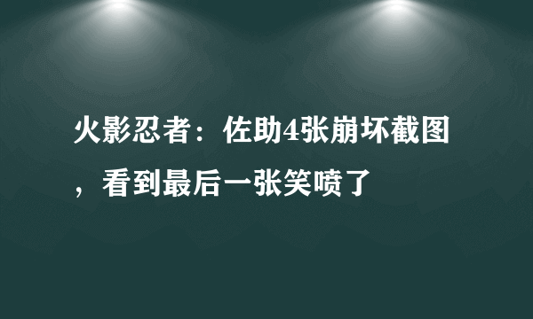 火影忍者：佐助4张崩坏截图，看到最后一张笑喷了