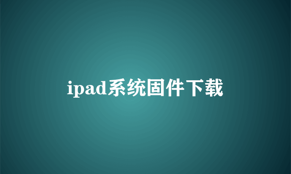 ipad系统固件下载