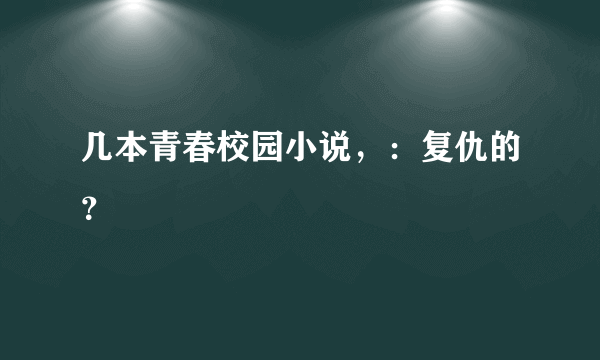 几本青春校园小说，：复仇的？