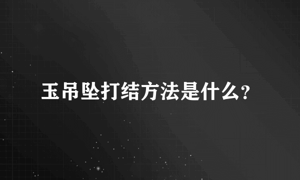 玉吊坠打结方法是什么？