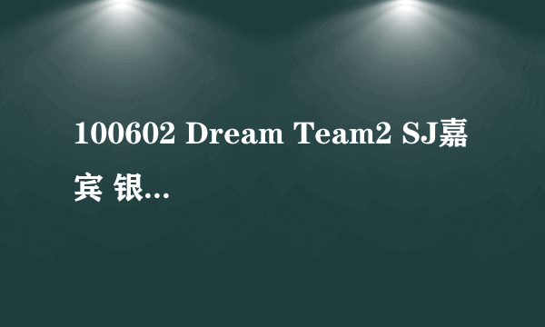 100602 Dream Team2 SJ嘉宾 银赫珉豪始源等为什么安慰东海，发生什么事情了吗？