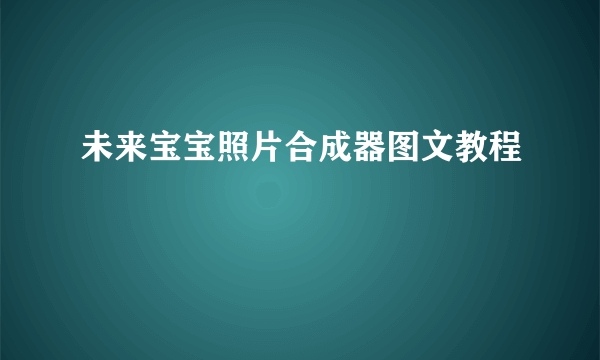 未来宝宝照片合成器图文教程