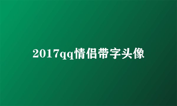 2017qq情侣带字头像