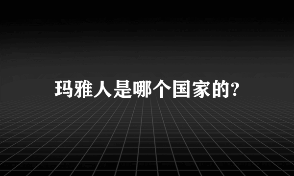 玛雅人是哪个国家的?