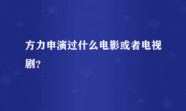 方力申演过什么电影或者电视剧？