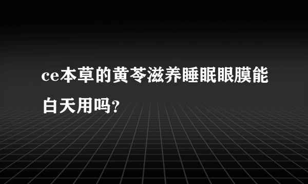 ce本草的黄苓滋养睡眠眼膜能白天用吗？