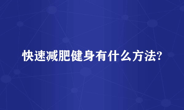 快速减肥健身有什么方法?