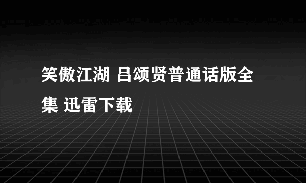 笑傲江湖 吕颂贤普通话版全集 迅雷下载