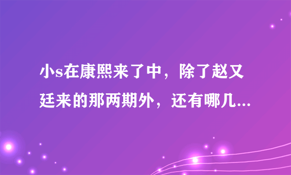 小s在康熙来了中，除了赵又廷来的那两期外，还有哪几期提到过赵又廷