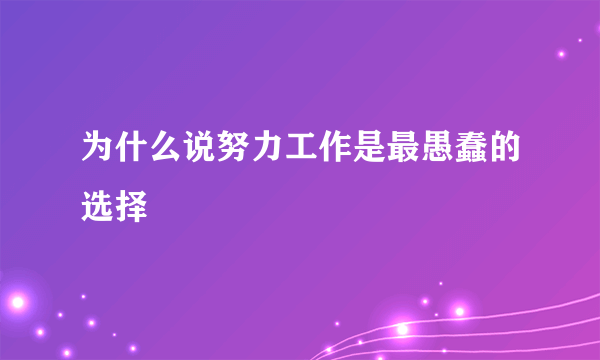 为什么说努力工作是最愚蠢的选择