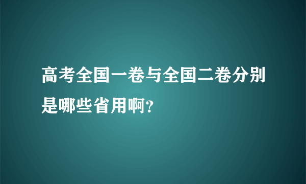 高考全国一卷与全国二卷分别是哪些省用啊？