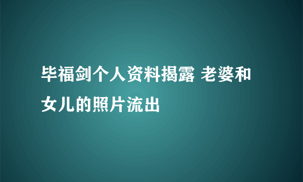 毕福剑个人资料揭露 老婆和女儿的照片流出