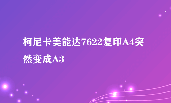 柯尼卡美能达7622复印A4突然变成A3