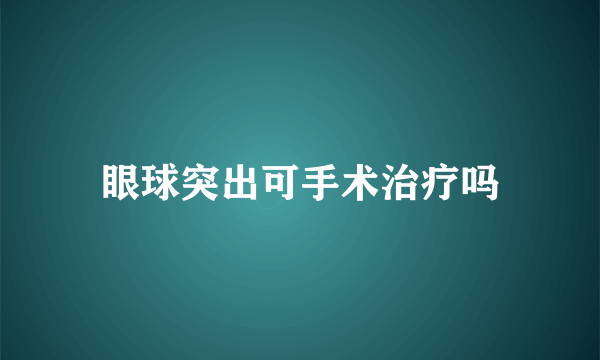 眼球突出可手术治疗吗