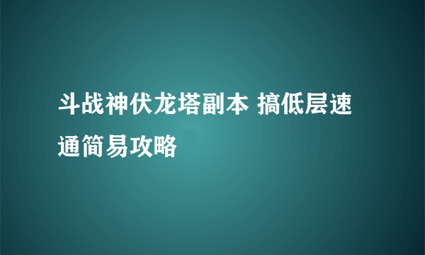 斗战神伏龙塔副本 搞低层速通简易攻略